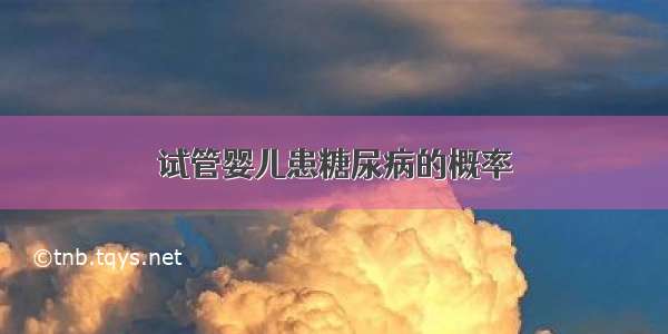 试管婴儿患糖尿病的概率