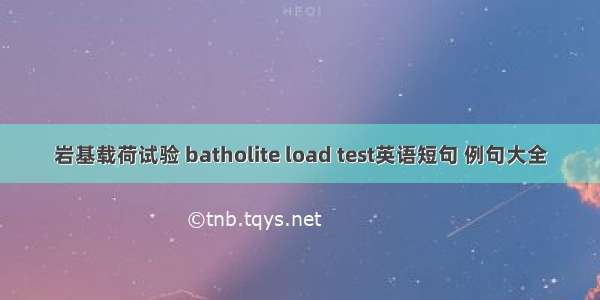 岩基载荷试验 batholite load test英语短句 例句大全