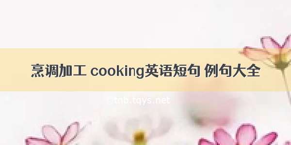 烹调加工 cooking英语短句 例句大全