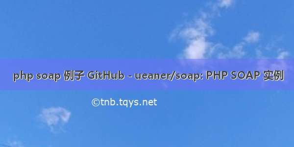 php soap 例子 GitHub - ueaner/soap: PHP SOAP 实例