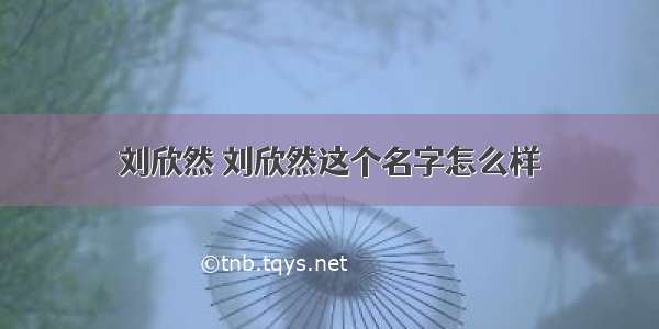 刘欣然 刘欣然这个名字怎么样