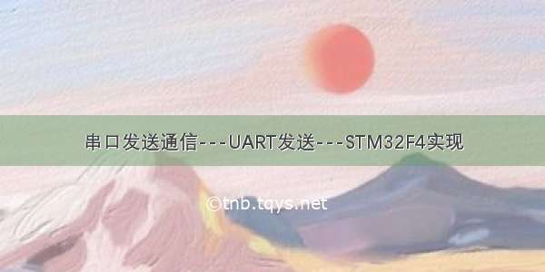 串口发送通信---UART发送---STM32F4实现