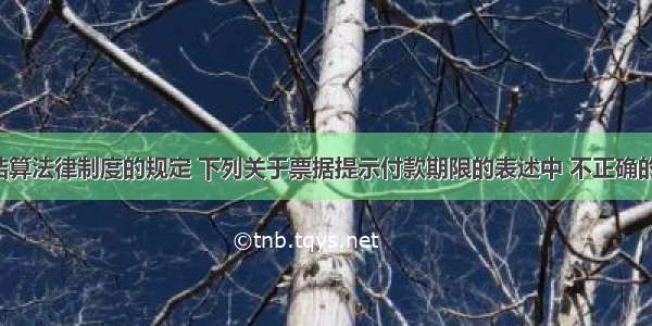 根据支付结算法律制度的规定 下列关于票据提示付款期限的表述中 不正确的是（　　）