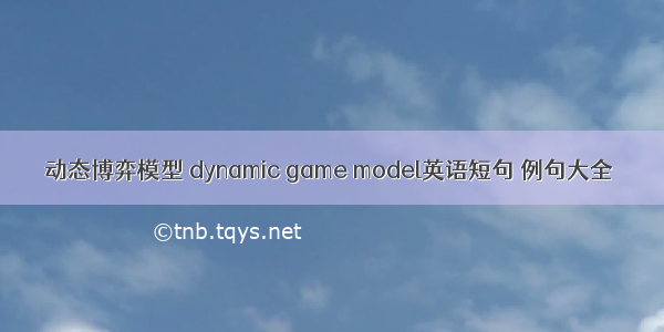 动态博弈模型 dynamic game model英语短句 例句大全