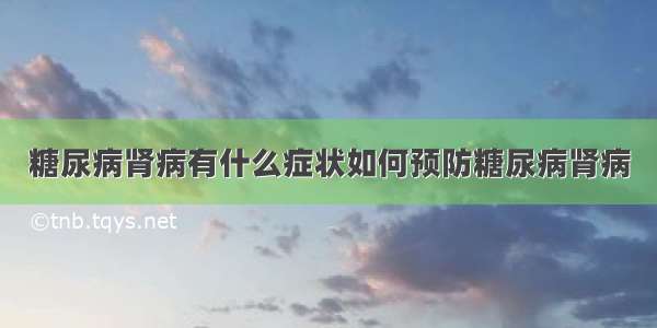 糖尿病肾病有什么症状如何预防糖尿病肾病