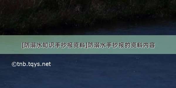 [防溺水知识手抄报资料]防溺水手抄报的资料内容