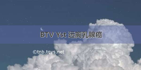 BTV Yst 远离乳腺癌