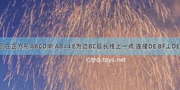 已知：如图 在正方形ABCD中 AB=4 E为边BC延长线上一点 连接DE BF⊥DE 垂足为点F