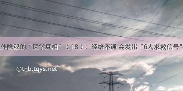 人体隐秘的“医学真相”（18）：经络不通 会发出“6大求救信号”！