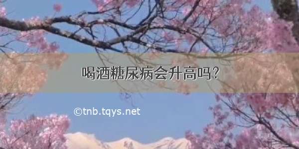 喝酒糖尿病会升高吗？