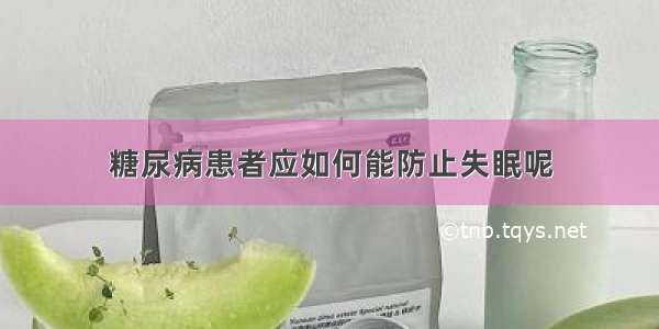 糖尿病患者应如何能防止失眠呢