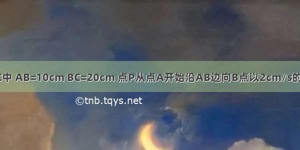 如图 在△ABC中 AB=10cm BC=20cm 点P从点A开始沿AB边向B点以2cm/s的速度移动 点Q