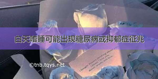 白天嗜睡可能出现糖尿病或抑郁症征兆