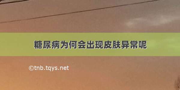 糖尿病为何会出现皮肤异常呢