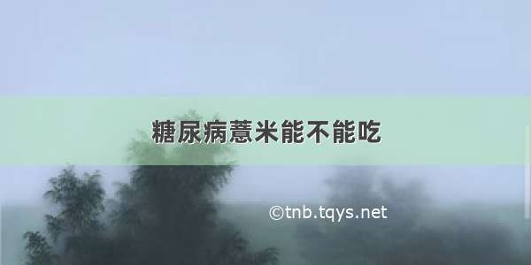 糖尿病薏米能不能吃