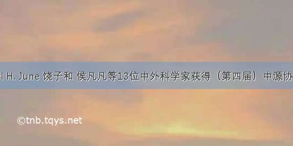 恭喜！Carl H. June 饶子和 侯凡凡等13位中外科学家获得（第四届）中源协和生命医...