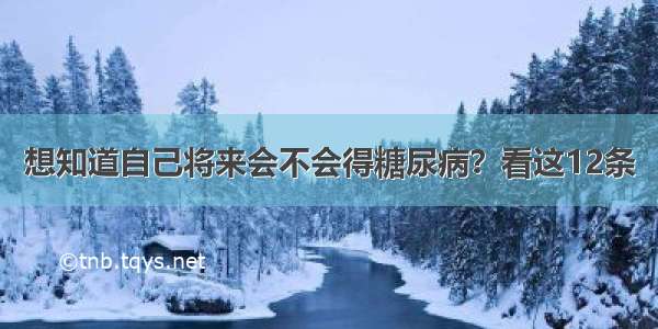 想知道自己将来会不会得糖尿病？看这12条