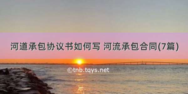 河道承包协议书如何写 河流承包合同(7篇)