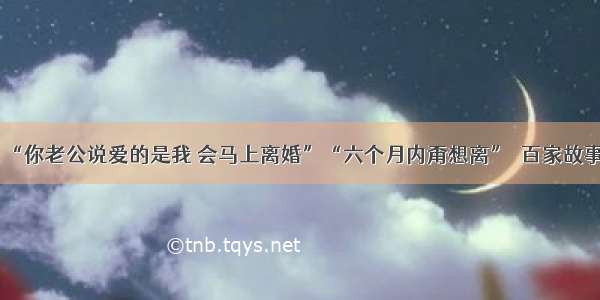 “你老公说爱的是我 会马上离婚”“六个月内甭想离”｜百家故事