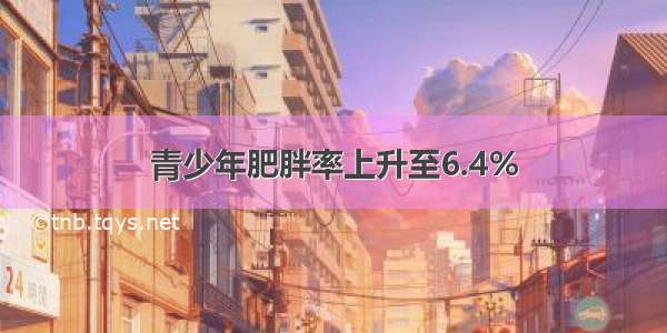 青少年肥胖率上升至6.4%