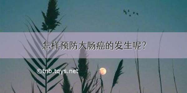 怎样预防大肠癌的发生呢？