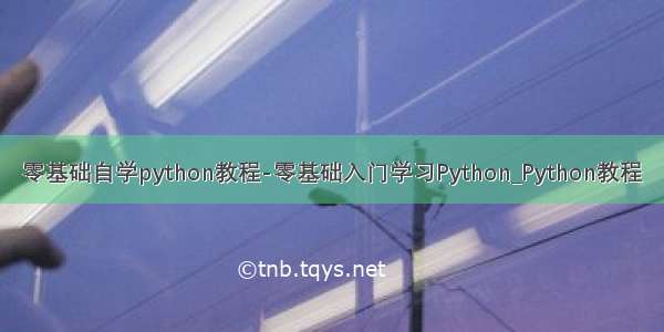 零基础自学python教程-零基础入门学习Python_Python教程