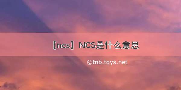 【ncs】NCS是什么意思