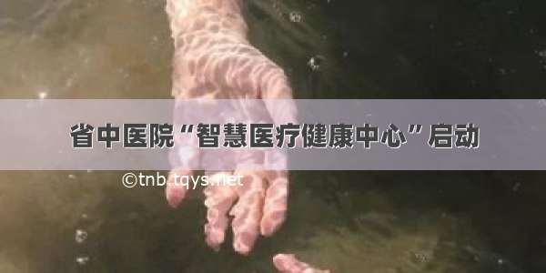 省中医院“智慧医疗健康中心”启动