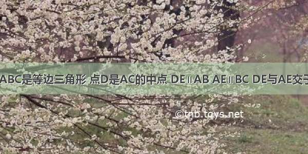 如图所示 △ABC是等边三角形 点D是AC的中点 DE∥AB AE∥BC DE与AE交于点E 点G是