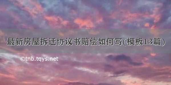 最新房屋拆迁协议书赔偿如何写(模板13篇)