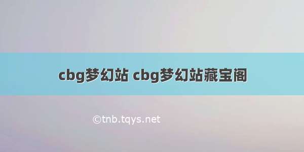 cbg梦幻站 cbg梦幻站藏宝阁