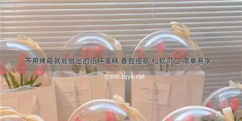 不用烤箱就能做出的纸杯蛋糕 香甜细腻 松软可口 简单易学