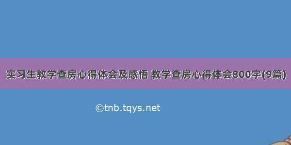 实习生教学查房心得体会及感悟 教学查房心得体会800字(9篇)