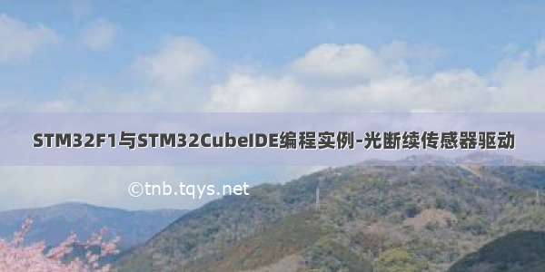 STM32F1与STM32CubeIDE编程实例-光断续传感器驱动