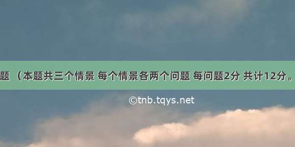 情景分析题 （本题共三个情景 每个情景各两个问题 每问题2分 共计12分。）情景一