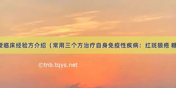 孟如教授临床经验方介绍（常用三个方治疗自身免疫性疾病：红斑狼疮 糖尿病等）