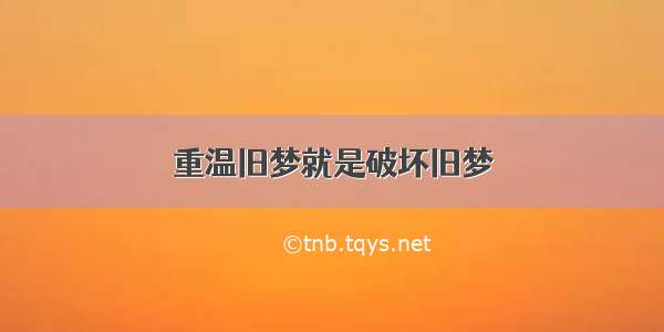 重温旧梦就是破坏旧梦