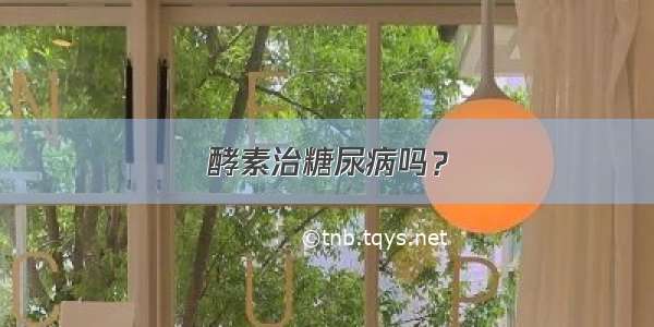 酵素治糖尿病吗？