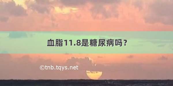 血脂11.8是糖尿病吗？