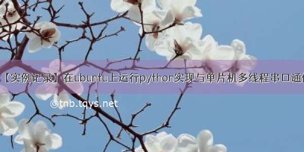 【实例记录】在ubuntu上运行python实现与单片机多线程串口通信