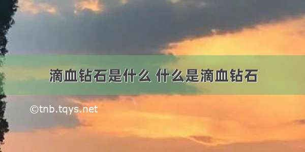 滴血钻石是什么 什么是滴血钻石