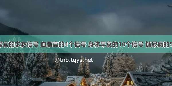 ​身体各器官的求救信号 血脂高的4个信号 身体早衰的10个信号 糖尿病的5个信号 肝