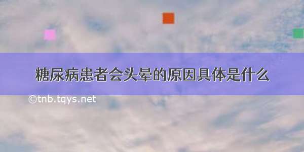 糖尿病患者会头晕的原因具体是什么