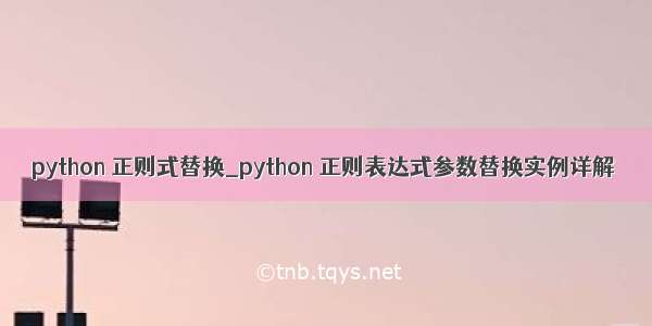 python 正则式替换_python 正则表达式参数替换实例详解