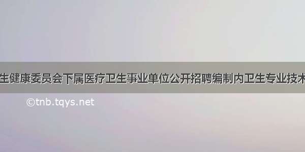 灌南县卫生健康委员会下属医疗卫生事业单位公开招聘编制内卫生专业技术人员拟聘