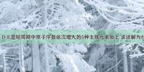 已知A B  C D E是短周期中原子序数依次增大的5种主族元素如上 求详解为什么B错A对?