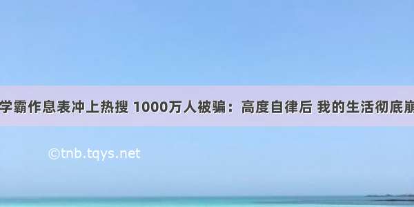 清华学霸作息表冲上热搜 1000万人被骗：高度自律后 我的生活彻底崩溃了