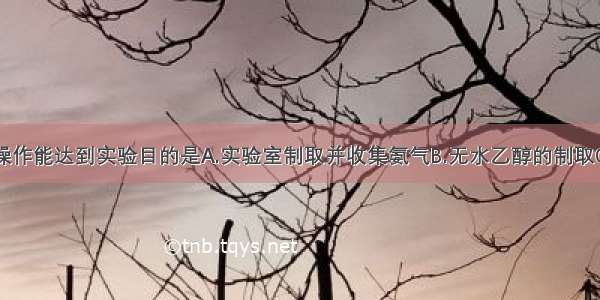 下列装置或操作能达到实验目的是A.实验室制取并收集氨气B.无水乙醇的制取C.检查装置的