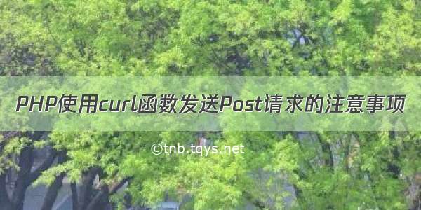 PHP使用curl函数发送Post请求的注意事项