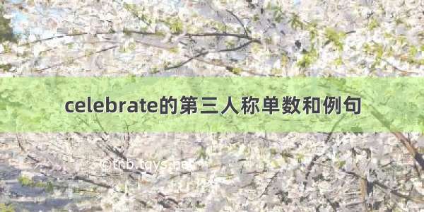 celebrate的第三人称单数和例句